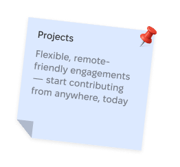 Projects, Flexible, remote-friendly engagements — start contributing from anywhere, today